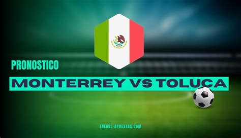 monterrey vs toluca pronostico